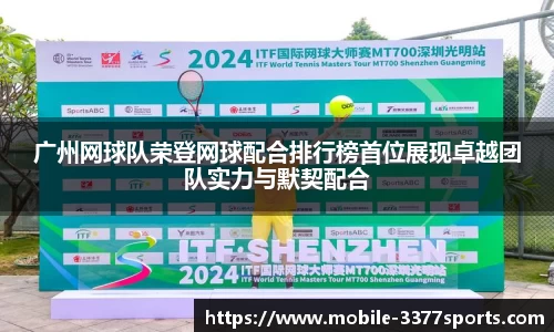 广州网球队荣登网球配合排行榜首位展现卓越团队实力与默契配合